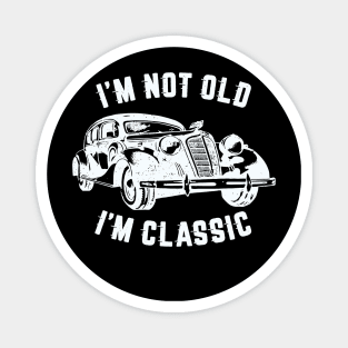 I'm Not Old I'm Classic, Funny Vintage Car (White Print) Magnet